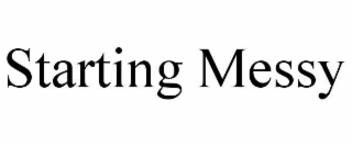 STARTING MESSY