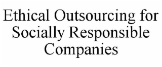 ETHICAL OUTSOURCING FOR SOCIALLY RESPONSIBLE COMPANIES