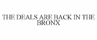 THE DEALS ARE BACK IN THE BRONX