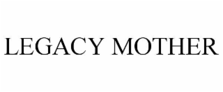 LEGACY MOTHER