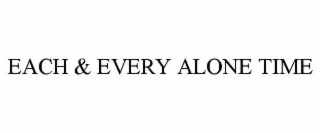 EACH & EVERY ALONE TIME