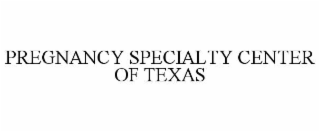 PREGNANCY SPECIALTY CENTER OF TEXAS