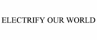 ELECTRIFY OUR WORLD