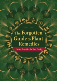 THE FORGOTTEN GUIDE TO PLANT REMEDIES HERBAL REMEDIES FOR YOUR FAMILY