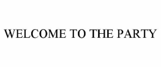 WELCOME TO THE PARTY