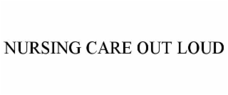 NURSING CARE OUT LOUD