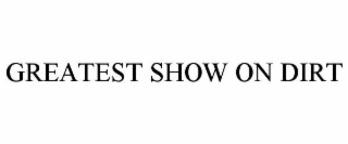 GREATEST SHOW ON DIRT