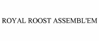 ROYAL ROOST ASSEMBL'EM