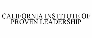 CALIFORNIA INSTITUTE OF PROVEN LEADERSHIP