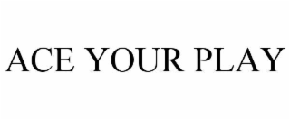 ACE YOUR PLAY