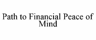 PATH TO FINANCIAL PEACE OF MIND