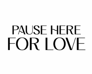 PAUSE HERE FOR LOVE