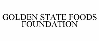 GOLDEN STATE FOODS FOUNDATION