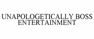 UNAPOLOGETICALLY BOSS ENTERTAINMENT