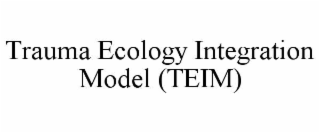 TRAUMA ECOLOGY INTEGRATION MODEL (TEIM)