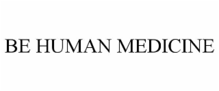 BE HUMAN MEDICINE