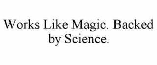 WORKS LIKE MAGIC. BACKED BY SCIENCE.