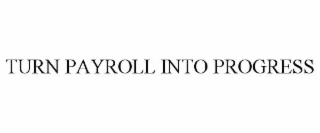 TURN PAYROLL INTO PROGRESS