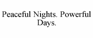 PEACEFUL NIGHTS. POWERFUL DAYS.