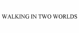 WALKING IN TWO WORLDS