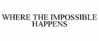 WHERE THE IMPOSSIBLE HAPPENS