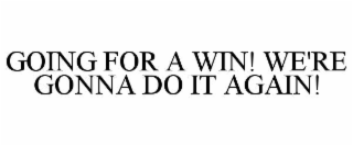 GOING FOR A WIN! WE'RE GONNA DO IT AGAIN!