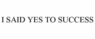 I SAID YES TO SUCCESS