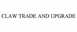 CLAW TRADE AND UPGRADE