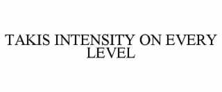 TAKIS INTENSITY ON EVERY LEVEL