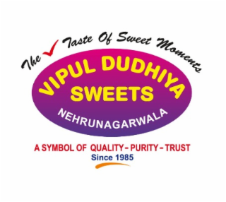 THE TASTE OF SWEET MOMENTS  VIPUL DUDHIYA SWEETS NEHRUNAGARWALA A SYMBOL OF QUALITY - PURITY - TRUST SINCE 1985