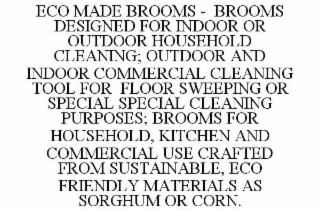 ECO MADE BROOMS -  BROOMS DESIGNED FOR INDOOR OR OUTDOOR HOUSEHOLD CLEANING; OUTDOOR AND INDOOR COMMERCIAL CLEANING TOOL FOR  FLOOR SWEEPING OR SPECIAL SPECIAL CLEANING PURPOSES; BROOMS FOR HOUSEHOLD, KITCHEN AND COMMERCIAL USE CRAFTED FROM SUSTAINABLE, ECO FRIENDLY MATERIALS AS SORGHUM OR CORN.