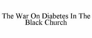 THE WAR ON DIABETES IN THE BLACK CHURCH