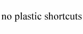 NO PLASTIC SHORTCUTS