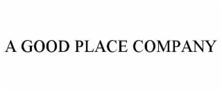A GOOD PLACE COMPANY