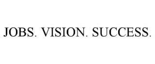 JOBS. VISION. SUCCESS.