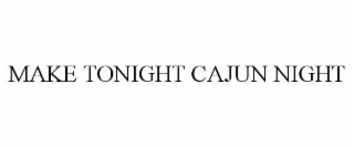 MAKE TONIGHT CAJUN NIGHT
