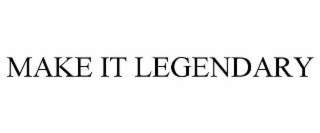 MAKE IT LEGENDARY