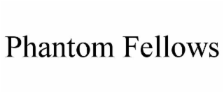 PHANTOM FELLOWS