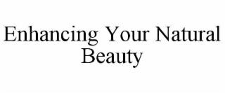 ENHANCING YOUR NATURAL BEAUTY