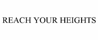 REACH YOUR HEIGHTS