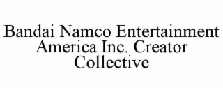 BANDAI NAMCO ENTERTAINMENT AMERICA INC. CREATOR COLLECTIVE