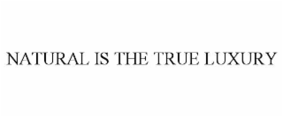 NATURAL IS THE TRUE LUXURY