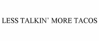 LESS TALKIN’ MORE TACOS