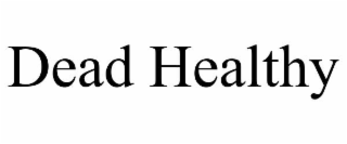 DEAD HEALTHY
