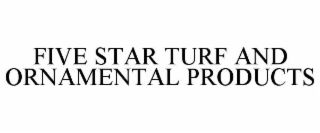 FIVE STAR TURF AND ORNAMENTAL PRODUCTS