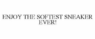 ENJOY THE SOFTEST SNEAKER EVER!