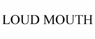 LOUD MOUTH