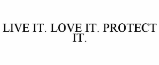 LIVE IT. LOVE IT. PROTECT IT.
