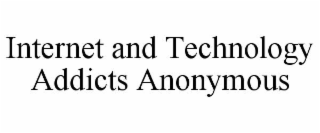 INTERNET AND TECHNOLOGY ADDICTS ANONYMOUS