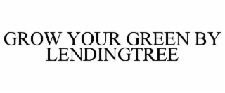 GROW YOUR GREEN BY LENDINGTREE
